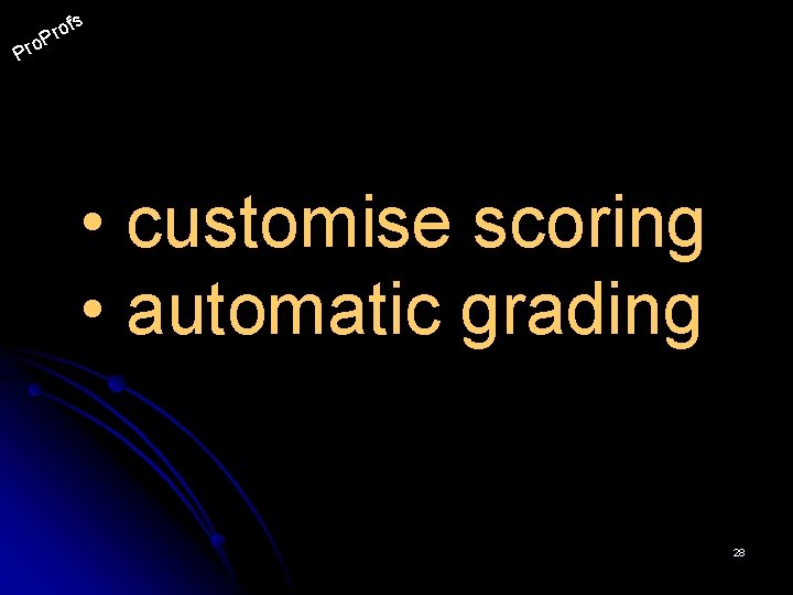 s P rof P ro • customise scoring • automatic grading 28 