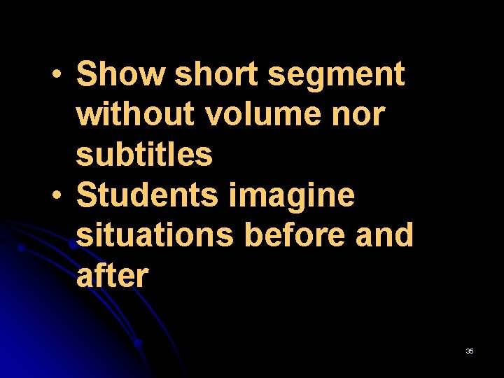 • Show short segment without volume nor subtitles • Students imagine situations before