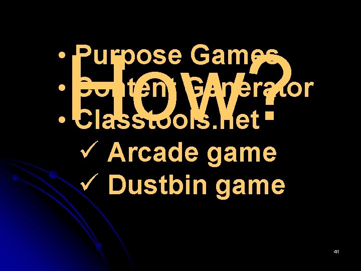 How? • Purpose Games • Content Generator • Classtools. net ü Arcade game ü