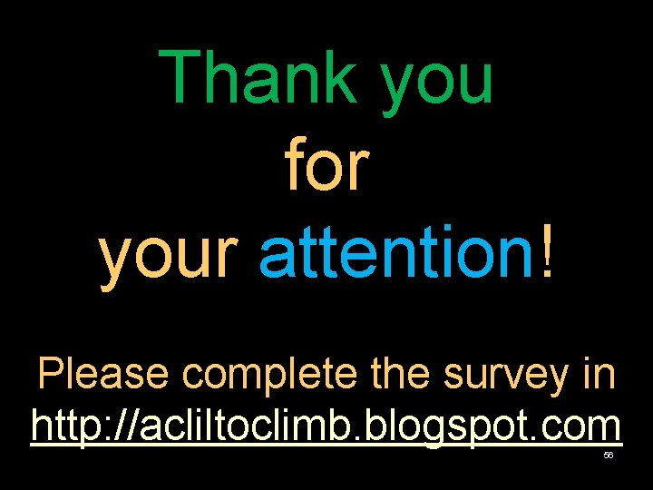 Thank you for your attention! Please complete the survey in http: //acliltoclimb. blogspot. com