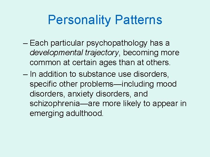 Personality Patterns – Each particular psychopathology has a developmental trajectory, becoming more common at