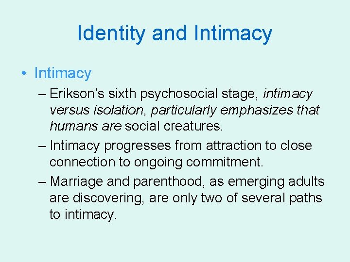 Identity and Intimacy • Intimacy – Erikson’s sixth psychosocial stage, intimacy versus isolation, particularly