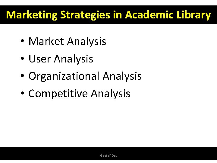 Marketing Strategies in Academic Library • • Market Analysis User Analysis Organizational Analysis Competitive