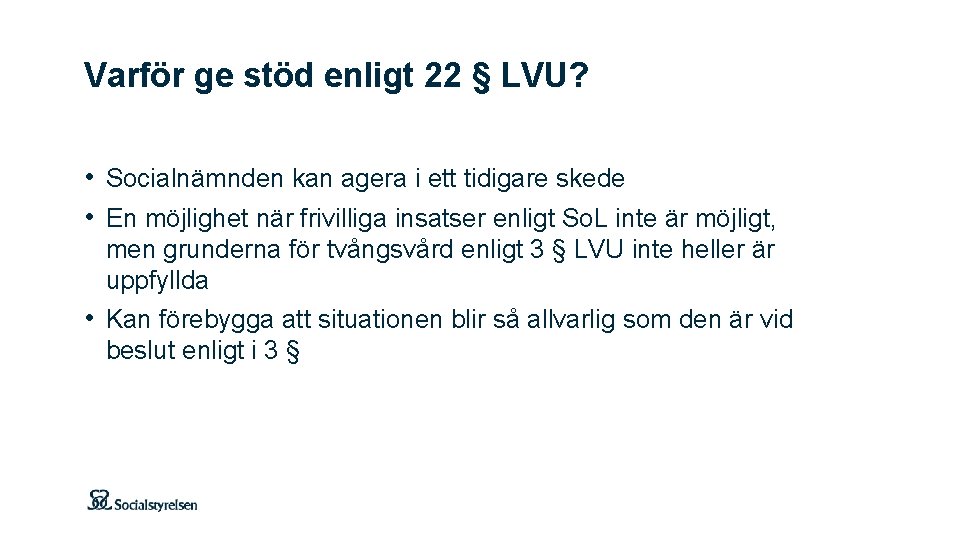 Varför ge stöd enligt 22 § LVU? • Socialnämnden kan agera i ett tidigare