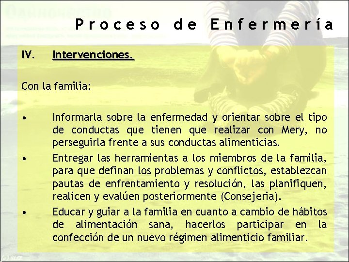 Proceso de Enfermería IV. Intervenciones. Con la familia: • • • Informarla sobre la
