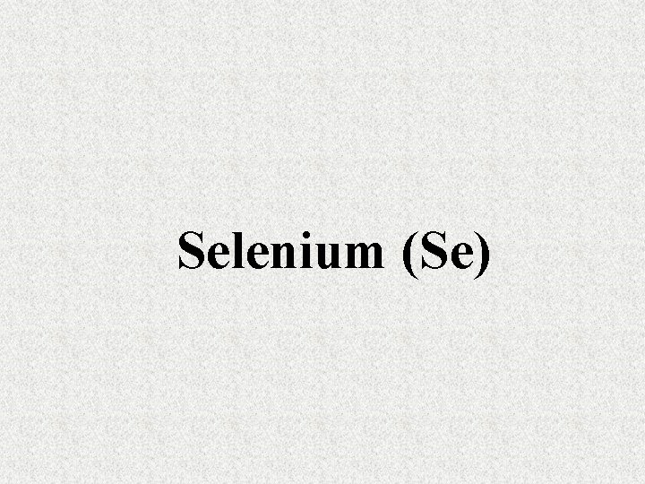 Selenium (Se) Selenium (Se)