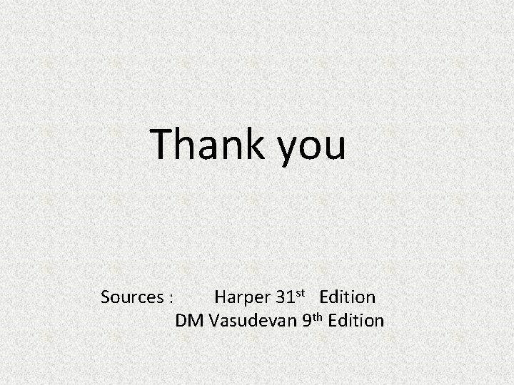 Thank you Sources : Harper 31 st Edition DM Vasudevan 9 th Edition Thank you Sources : Harper 31 st Edition DM Vasudevan 9 th Edition