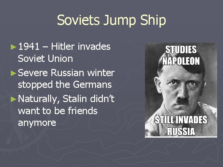 Soviets Jump Ship ► 1941 – Hitler invades Soviet Union ► Severe Russian winter