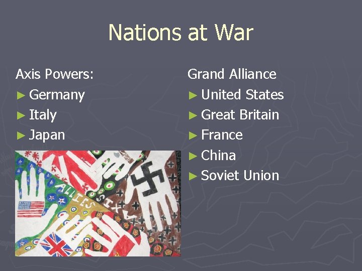 Nations at War Axis Powers: ► Germany ► Italy ► Japan Grand Alliance ►