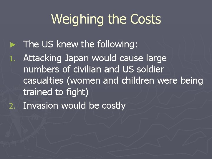 Weighing the Costs The US knew the following: 1. Attacking Japan would cause large