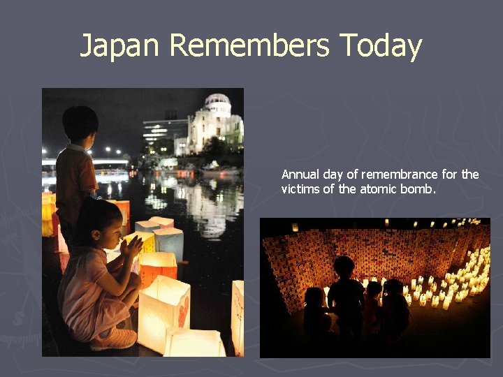 Japan Remembers Today Annual day of remembrance for the victims of the atomic bomb.