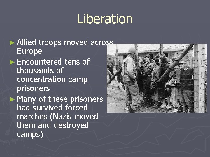 Liberation ► Allied troops moved across Europe ► Encountered tens of thousands of concentration