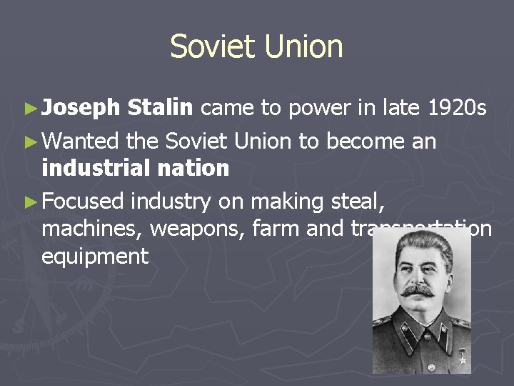Soviet Union ► Joseph Stalin came to power in late 1920 s ► Wanted