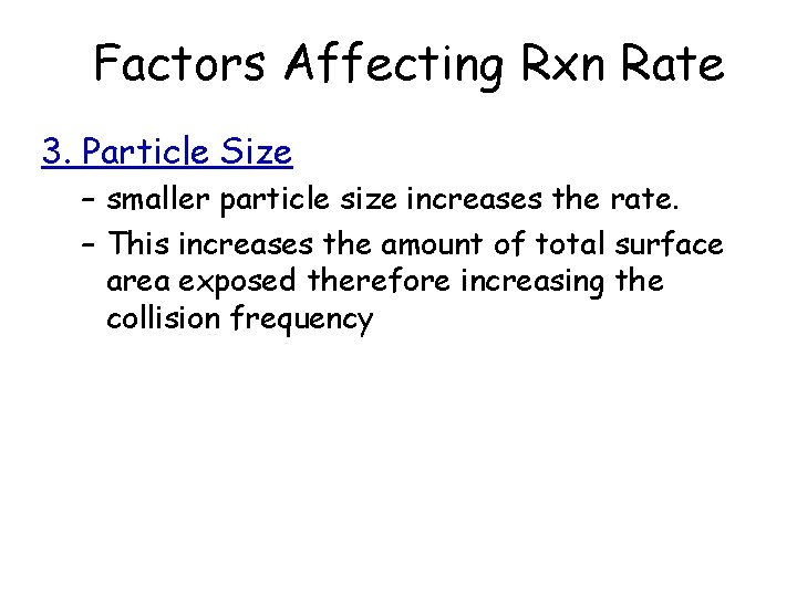 Factors Affecting Rxn Rate 3. Particle Size – smaller particle size increases the rate.
