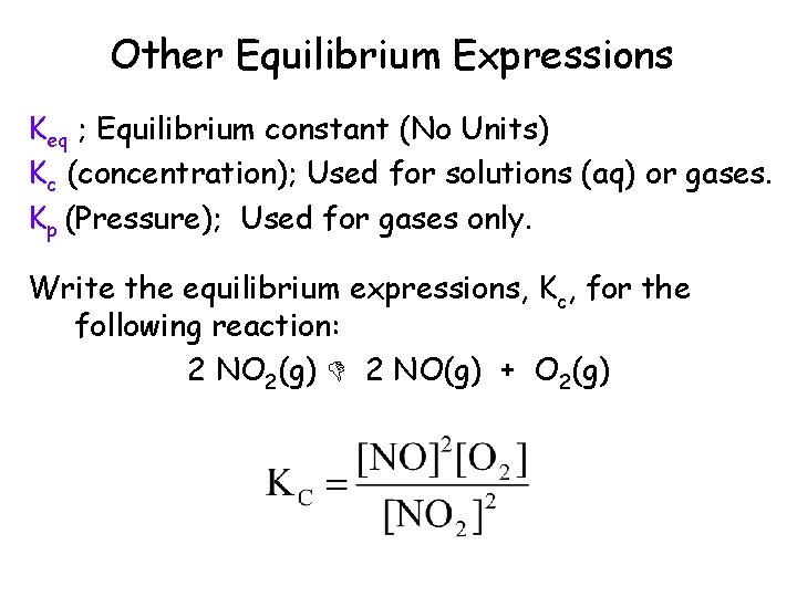 Other Equilibrium Expressions Keq ; Equilibrium constant (No Units) Kc (concentration); Used for solutions