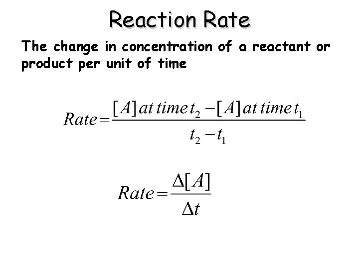 Reaction Rate The change in concentration of a reactant or product per unit of