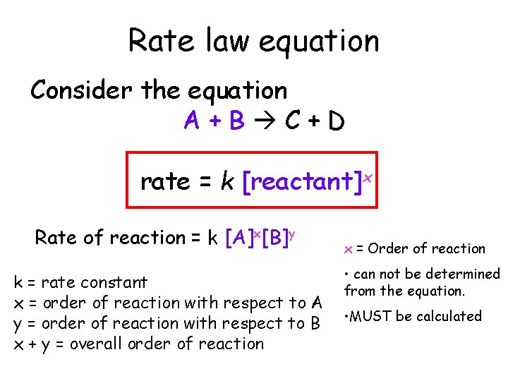Rate law equation Consider the equation A+B C+D rate = k [reactant]x Rate of
