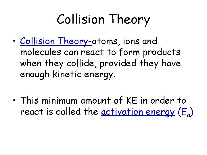 Collision Theory • Collision Theory-atoms, ions and molecules can react to form products when