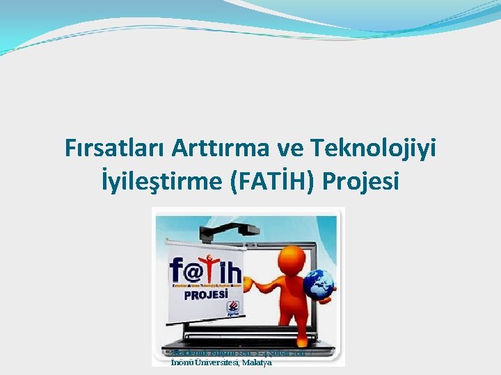 Fırsatları Arttırma ve Teknolojiyi İyileştirme (FATİH) Projesi Akademik Bilişim 2011, 2 -4 Şubat 2011