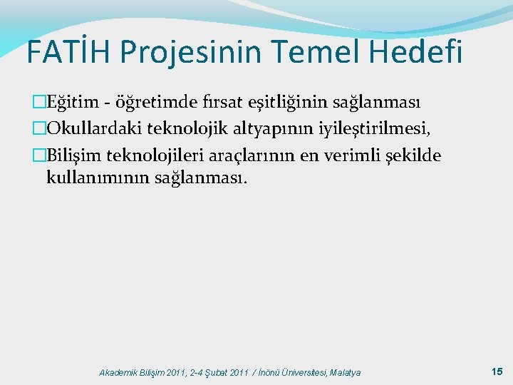 FATİH Projesinin Temel Hedefi �Eğitim - öğretimde fırsat eşitliğinin sağlanması �Okullardaki teknolojik altyapının iyileştirilmesi,