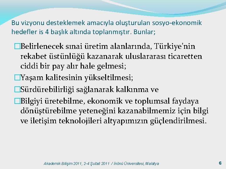 Bu vizyonu desteklemek amacıyla oluşturulan sosyo-ekonomik hedefler is 4 başlık altında toplanmıştır. Bunlar; �Belirlenecek