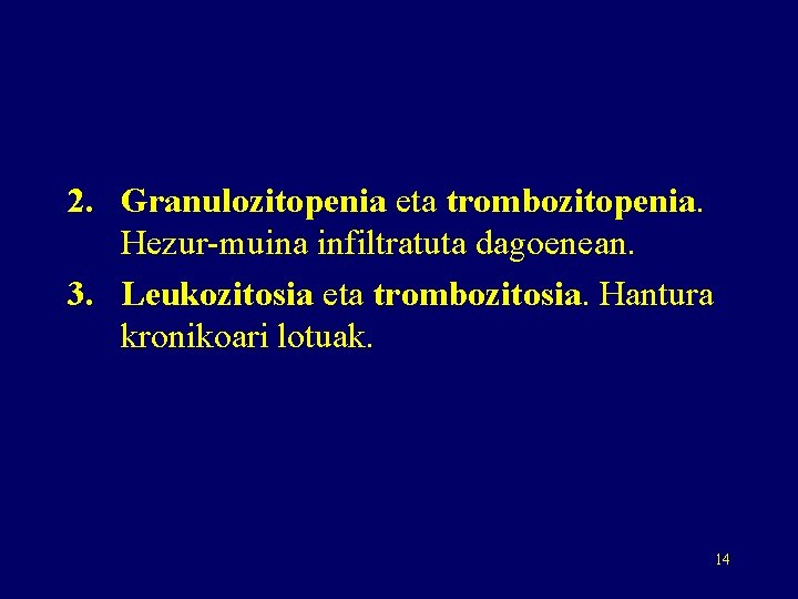 2. Granulozitopenia eta trombozitopenia. Hezur-muina infiltratuta dagoenean. 3. Leukozitosia eta trombozitosia. Hantura kronikoari lotuak.