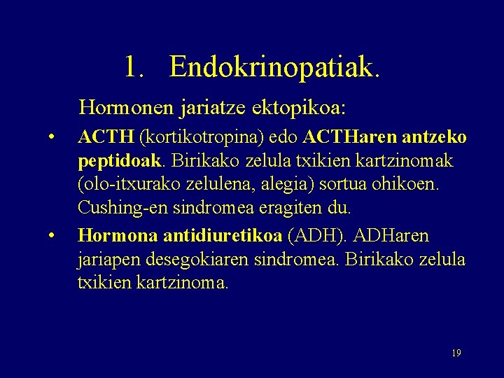 1. Endokrinopatiak. Hormonen jariatze ektopikoa: • • ACTH (kortikotropina) edo ACTHaren antzeko peptidoak. Birikako