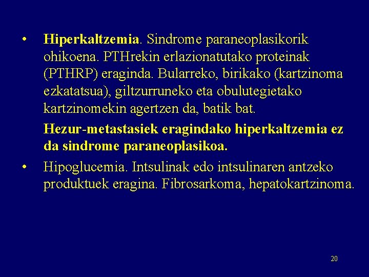  • • Hiperkaltzemia. Sindrome paraneoplasikorik ohikoena. PTHrekin erlazionatutako proteinak (PTHRP) eraginda. Bularreko, birikako