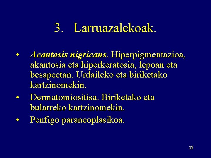 3. Larruazalekoak. • • • Acantosis nigricans. Hiperpigmentazioa, akantosia eta hiperkeratosia, lepoan eta besapeetan.