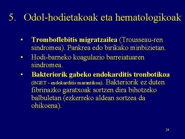 5. Odol-hodietakoak eta hematologikoak • • • Tromboflebitis migratzailea (Trousseau-ren sindromea). Pankrea edo birikako