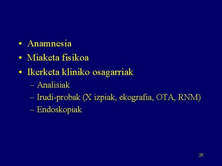  • Anamnesia • Miaketa fisikoa • Ikerketa kliniko osagarriak – Analisiak – Irudi-probak