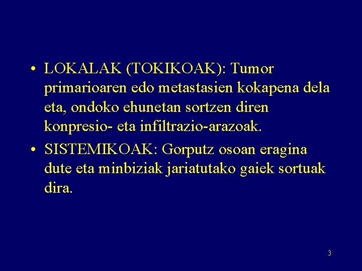  • LOKALAK (TOKIKOAK): Tumor primarioaren edo metastasien kokapena dela eta, ondoko ehunetan sortzen
