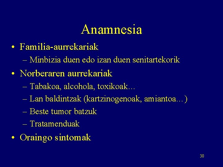 Anamnesia • Familia-aurrekariak – Minbizia duen edo izan duen senitartekorik • Norberaren aurrekariak –
