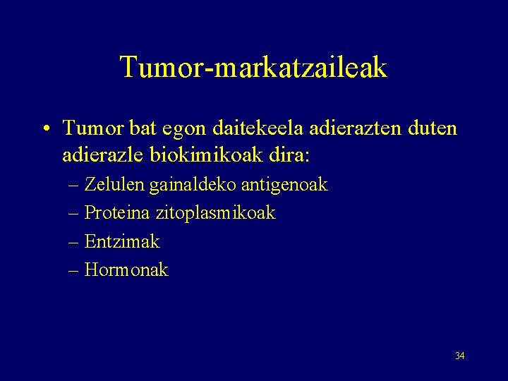 Tumor-markatzaileak • Tumor bat egon daitekeela adierazten duten adierazle biokimikoak dira: – Zelulen gainaldeko