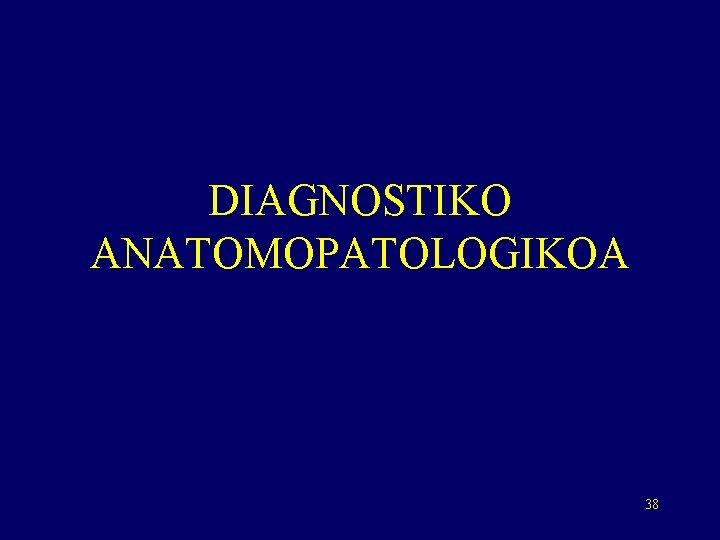 DIAGNOSTIKO ANATOMOPATOLOGIKOA 38 