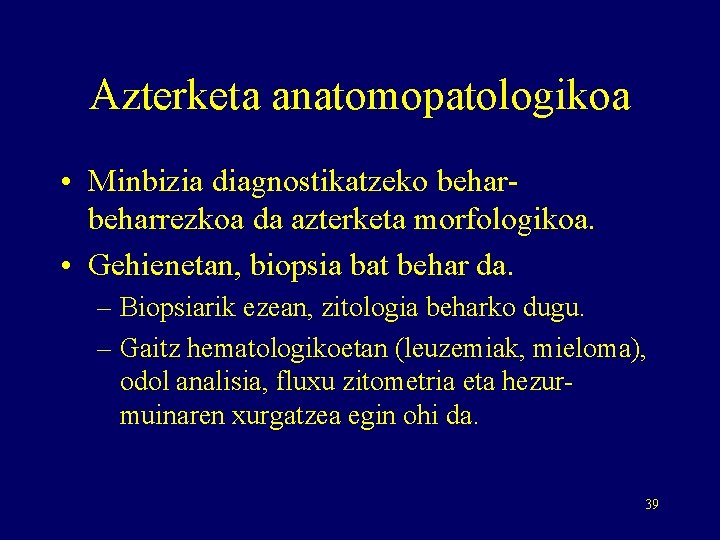 Azterketa anatomopatologikoa • Minbizia diagnostikatzeko beharrezkoa da azterketa morfologikoa. • Gehienetan, biopsia bat behar