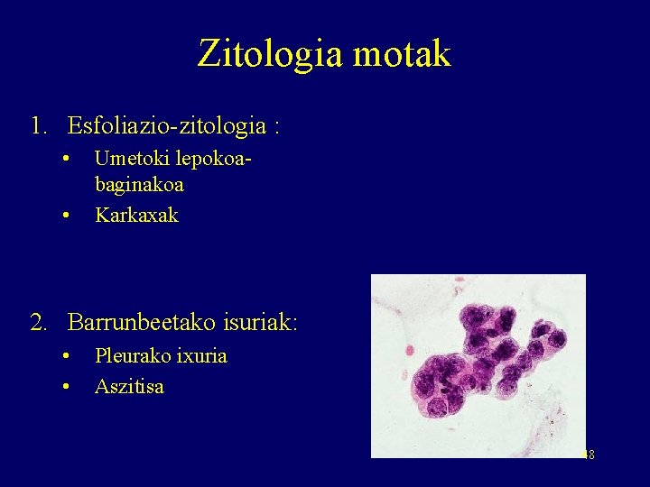 Zitologia motak 1. Esfoliazio-zitologia : • • Umetoki lepokoabaginakoa Karkaxak 2. Barrunbeetako isuriak: •