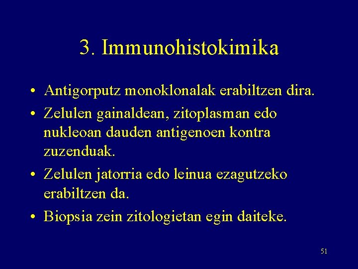 3. Immunohistokimika • Antigorputz monoklonalak erabiltzen dira. • Zelulen gainaldean, zitoplasman edo nukleoan dauden