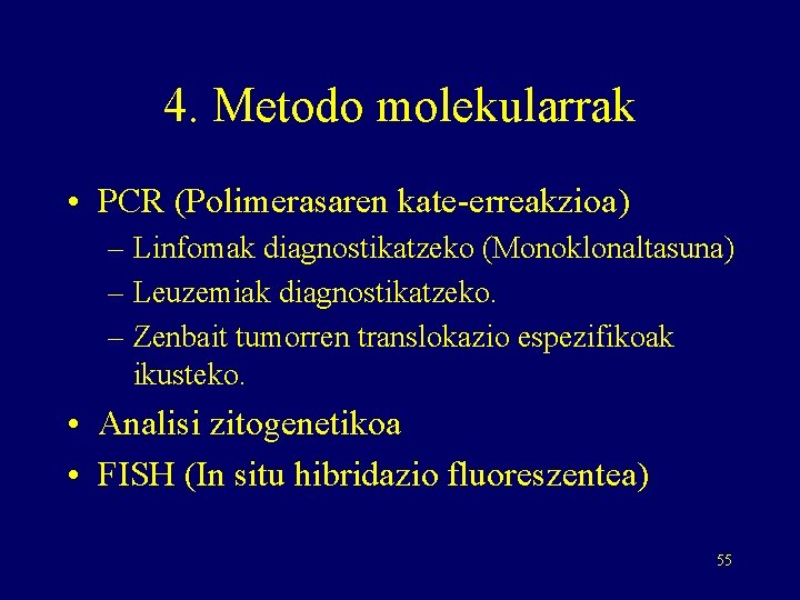 4. Metodo molekularrak • PCR (Polimerasaren kate-erreakzioa) – Linfomak diagnostikatzeko (Monoklonaltasuna) – Leuzemiak diagnostikatzeko.