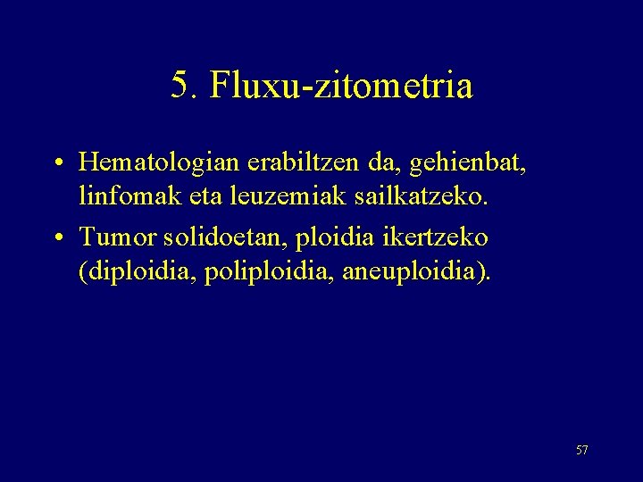 5. Fluxu-zitometria • Hematologian erabiltzen da, gehienbat, linfomak eta leuzemiak sailkatzeko. • Tumor solidoetan,
