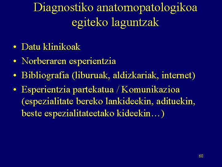 Diagnostiko anatomopatologikoa egiteko laguntzak • • Datu klinikoak Norberaren esperientzia Bibliografia (liburuak, aldizkariak, internet)