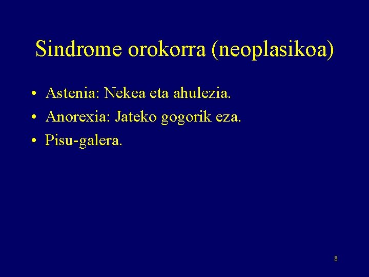 Sindrome orokorra (neoplasikoa) • Astenia: Nekea eta ahulezia. • Anorexia: Jateko gogorik eza. •