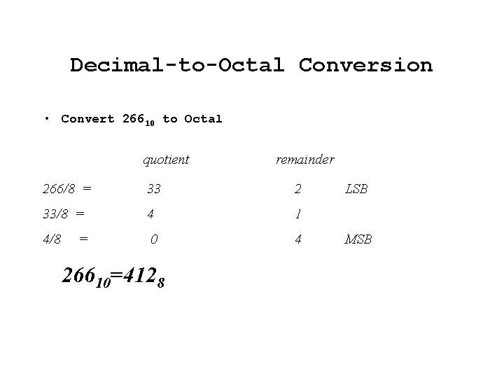 Decimal-to-Octal Conversion • Convert 26610 to Octal quotient remainder 266/8 = 33 2 33/8