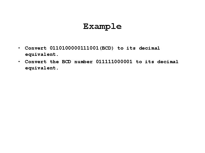 Example • Convert 0110100000111001(BCD) to its decimal equivalent. • Convert the BCD number 011111000001