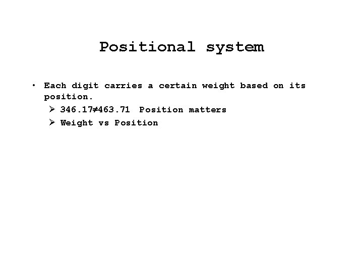 Positional system • Each digit carries a certain weight based on its position. Ø