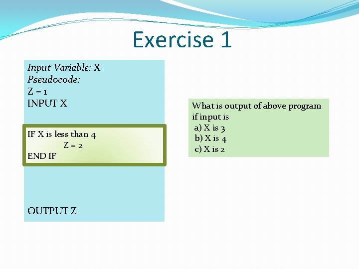 Exercise 1 Input Variable: X Pseudocode: Z=1 INPUT X IF X is less than Exercise 1 Input Variable: X Pseudocode: Z=1 INPUT X IF X is less than