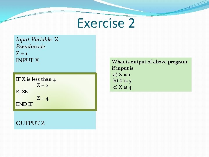 Exercise 2 Input Variable: X Pseudocode: Z=1 INPUT X IF X is less than Exercise 2 Input Variable: X Pseudocode: Z=1 INPUT X IF X is less than