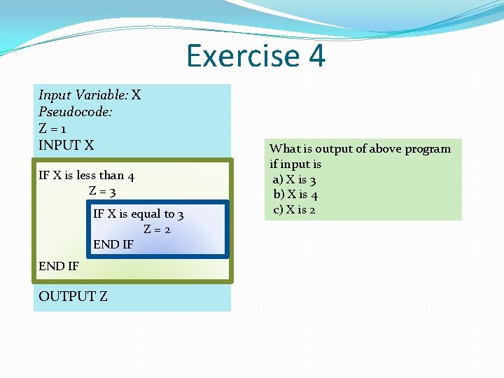Exercise 4 Input Variable: X Pseudocode: Z=1 INPUT X IF X is less than Exercise 4 Input Variable: X Pseudocode: Z=1 INPUT X IF X is less than