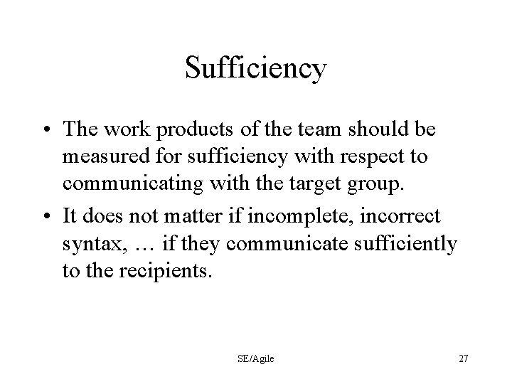 Sufficiency • The work products of the team should be measured for sufficiency with