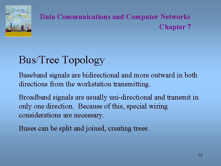 Data Communications and Computer Networks Chapter 7 Bus/Tree Topology Baseband signals are bidirectional and